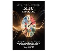 L'horloge biologique de la MTC expliquée: Le guide complet de la médecine traditionnelle chinoise pour vous soigner, rétablir l'équilibre, la ... de soi et soulager la douleur naturellement