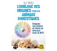 L'horloge des organes pour vos animaux domestiques Soignez vos chiens et chats en douceur avec la MTC - Li Wu - Macro - broché - Guide