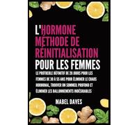 L'Hormone Méthode de Réinitialisation pour les Femmes: Le Protocole Définitif de 28 jours pour les femmes de 30 à 55 ans pour Éliminer le Chaos ... et Éliminer les Ballonnements indésirables