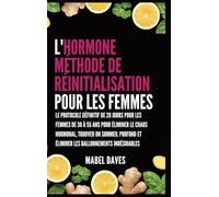 L'Hormone Méthode de Réinitialisation pour les Femmes: Le Protocole Définitif de 28 jours pour les femmes de 30 à 55 ans pour Éliminer le Chaos ... et Éliminer les Ballonnements indésirables