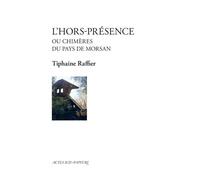 L'hors-présence Ou chimères du pays de Morsan - Tiphaine Raffier - Actes Sud-Papiers - broché - Théâtre