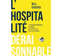 L'hospitalité déraisonnable: Le pouvoir remarquable de donner aux autres au-delà de leurs attentes