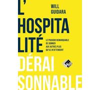 L'hospitalité déraisonnable: Le pouvoir remarquable de donner aux autres au-delà de leurs attentes