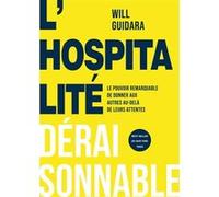 L'hospitalité déraisonnable: Le pouvoir remarquable de donner aux autres au-delà de leurs attentes
