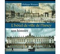 L'HOTEL DE VILLE DE NANCY son histoire Philippe Wernert (Auteur)