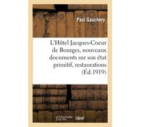 L'Hôtel Jacques-Coeur de Bourges, nouveaux documents sur son état primitif, ses restaurations