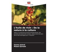 L'huile de ricin : De la nature à la culture: Aperçu complet des produits thérapeutiques, des produits de santé et de nutrition, des produits de bien-être et des avantages pour l'industrie