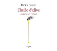 L'Huile d'olive comme un roman - Didier Garcia - Les Ateliers D'argol - broché - Monographie