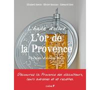 L'huile d'olive : L'or de la Provence : Paroles d'oléiculteurs