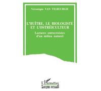L'huître, le biologiste et l'ostréiculteur Lectures entrecroisées d'un milieu naturel - Véronique Van Tilbeurgh - L'harmattan - broché - Livre