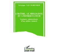 L'huître, le biologiste et l'ostréiculteur Lectures entrecroisées d'un milieu naturel - Véronique Van Tilbeurgh - L'harmattan - broché - Livre