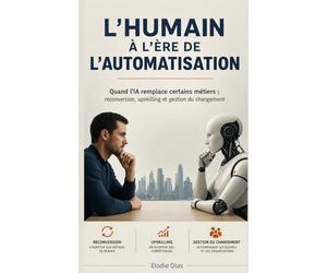 L'humain à l'ère de l'automatisation: Quand l'IA remplace certains métiers : reconversion, upskilling et gestion du changement