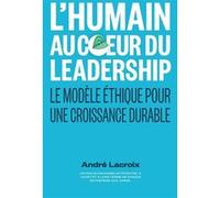 L'humain au coeur du Leadership André Lacroix (Auteur)
