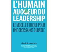 L'humain Au Coeur Du Leadership - Le Modèle Éthique Pour Une Croissance Durable