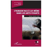 L'humain Face À Lui-Même Dans Les Arts Vivants - Temps, Espace, Récit