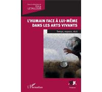 L'humain face à lui-même dans les arts vivants Temps, espace, récit - Erica Letailleur - L'harmattan - broché - Théâtre