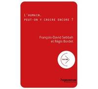 L'humain, peut-on y croire encore ? Régis Bordet (Auteur), François-David Sebbah (Auteur)