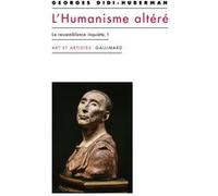 Georges Didi-Huberman – L'humanisme altéré: La ressemblance inquiète, I – Broché – Gallimard