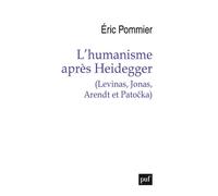 L'humanisme après Heidegger (Levinas, Jonas, Arendt et Pato?ka) levinas jonas arendt et patoka - Eric Pommier - Puf - broché - Essai