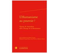 L'humanisme Au Pouvoir ? - Figures De Chanceliers Dans L'europe De La Renaissance