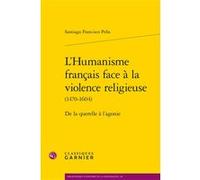 L'Humanisme français face à la violence religieuse Santiago Francisco Peña (Auteur), Denis Crouzet (Préface), Denis Crouzet (Collection dirigée par), Nicolas Le Roux (Collection dirigée par)