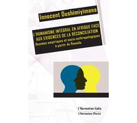 L'Humanisme intégral en Afrique face aux exigences de la réconciliation Données empiriques et socio-anthropologiques à partir du Rwanda - Innocent Dushimiyimana - L'harmattan - broché - Essai