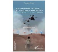 L'humanitaire à l'épreuve de la prédation néolibérale Zones de conflit de la Corne de l'Afrique (1982-2002) - Salvador Ezran - L'harmattan - broché - Essai