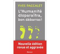 L'humanité disparaîtra, bon débarras Version revue et aggravée - Yves Paccalet - Arthaud - broché - Essai