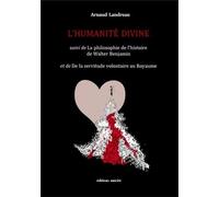 L'humanité Divine - Suivi De La Philosophie De L'histoire De Walter Benjamin Et De De La Servitude Volontaire Au Royaume