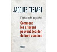 L'Humanitude au pouvoir Comment les citoyens peuvent décider du bien commun - Jacques Testart - Seuil - broché - Essai