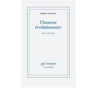L'humeur révolutionnaire Paris, 1748-1789 - Robert Darnton - Gallimard - broché - Essai