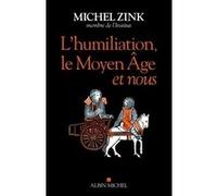 L'Humiliation, le Moyen Âge et nous Michel Zink (Auteur)