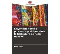 L'hybridité comme processus poétique dans la littérature de Peter Handke