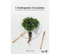 L'hydroponie à la maison : Ou comment cultiver des plantes comestibles hors sol