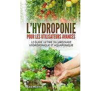 L'hydroponie pour les utilisateurs avancés: Le guide ultime du jardinage hydroponique et aquaponique