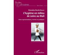 L'hygiène En Milieu De Soins Au Mali - Entre Représentations, Normes Et Pratiques