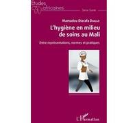 L'hygiène En Milieu De Soins Au Mali - Entre Représentations, Normes Et Pratiques