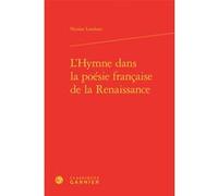 L'Hymne dans la poésie française de la Renaissance Nicolas Lombart (Auteur), Mireille Huchon (Collection dirigée par), François Roudaut (Collection dirigée par)