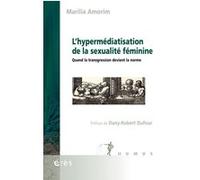 L'hypermédiatisation de la sexualité féminine Dany-Robert Dufour (Préface), Marilia Amorim (Auteur)