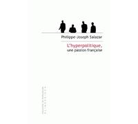 L'hyperpolitique, Une Passion Française - Technologies Rhétoriques De La Domination