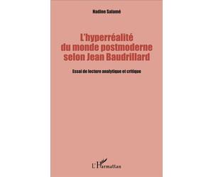 L'hyperréalité du monde postmoderne selon Jean Baudrillard Essai de lecture analytique et critique - Nadine Salamé - L'harmattan - broché - Essai