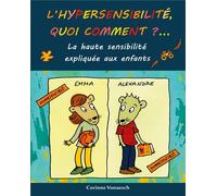 L'hypersensibilitã©, quoi comment? : la haute sensibilitã© expliquã©e aux enfants