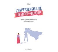 L'hypersensibilité, un super-pouvoir !: Amour, famille, amitié, travail : comment cultiver votre don
