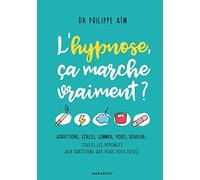 L'hypnose, ça marche vraiment ?: Addictions, stress, sommeil, poids, douleur... Toutes les réponses aux questions que vous vous posez