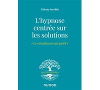 L'hypnose centrée sur les solutions Le compliment qui guérit - Thierry Servillat - Dunod - broché - Essai