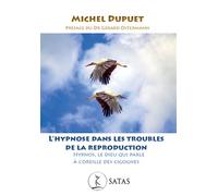 L'hypnose dans les troubles de la reproduction - Hypnos, le Dieu qui parle à l'oreille des cigognes - Michel Dupuet - Satas - broché - Essai