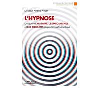 L'hypnose: Découvrir l'histoire, les mécanismes et les bienfaits du processus hypnotique.
