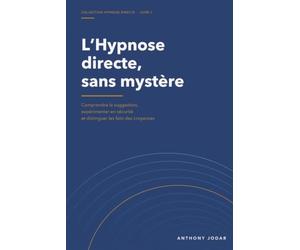 L'Hypnose directe, sans mystère: Comprendre la suggestion, expérimenter en sécurité et distinguer les faits des croyances