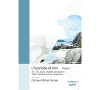 L'hypnose et moi - Tome 2 Tic, Toc, peurs, phobies, obsessions. Tabac, boulimie, alcool, croyances - Michel Dumas - Nombre 7 - relié - Essai