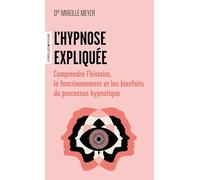 L'hypnose expliquée: Comprendre l'histoire, le fonctionnement et les bienfaits du processus hypnotique